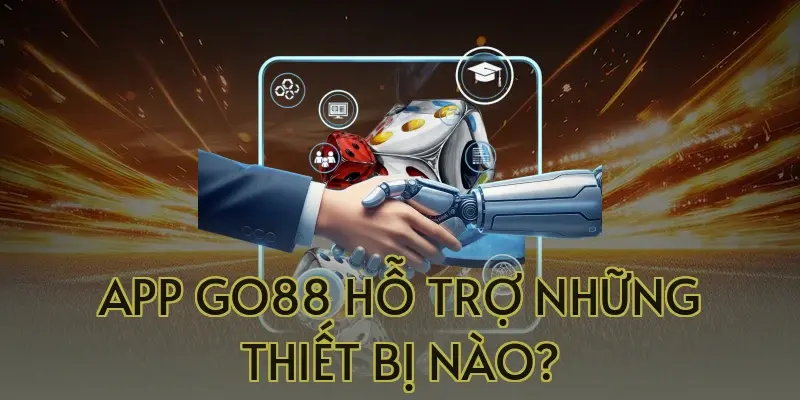 App Go88 hỗ trợ những thiết bị nào?
